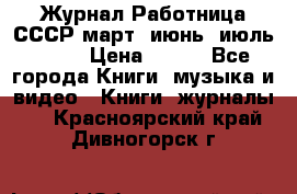 Журнал Работница СССР март, июнь, июль 1970 › Цена ­ 300 - Все города Книги, музыка и видео » Книги, журналы   . Красноярский край,Дивногорск г.